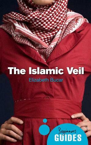 The Islamic Veil: A Beginner's Guide by Elizabeth Bucar