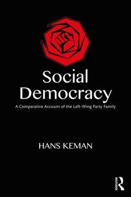 Social Democracy: A Comparative Account of the Left-Wing Party Family by Hans Keman