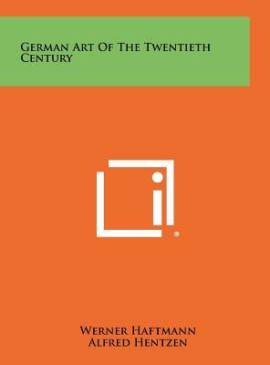 German Art of the Twentieth Century by William S. Lieberman, Alfred Hentzen, Werner Haftmann