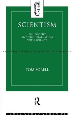 Scientism: Philosophy and the Infatuation with Science by Tom Sorell