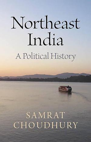 Northeast India: A Political History by Samrat Choudhury