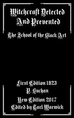 Witchcraft Detected and Prevented: The School of the Black Art by P. Buchan