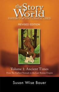 The Story of the World: History for the Classical Child: Ancient Times: From the Earliest Nomads to the Last Roman Emperor by Susan Wise Bauer