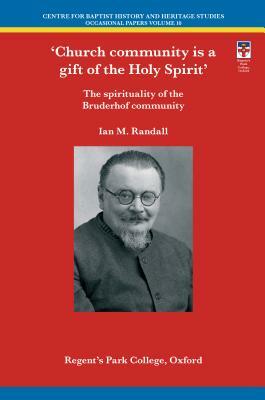 Church Community Is a Gift of the Holy Spirit: The Spirituality of the Bruderhof Community by Ian M. Randall
