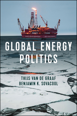 Global Energy Politics by Benjamin K. Sovacool, Thijs Van de Graaf