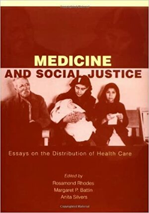 Medicine and Social Justice: Essays on the Distribution of Health Care by Rosamond Rhodes, Anita Silvers, Margaret P. Battin