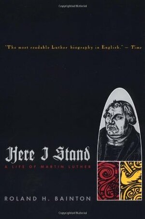 Here I Stand: A Life of Martin Luther by Roland H. Bainton