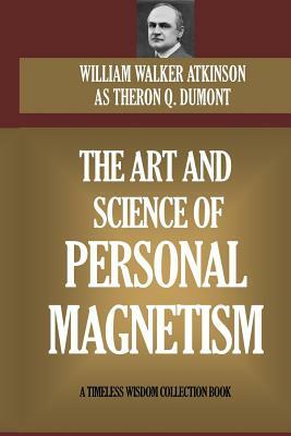 The Art and Science of Personal Magnetism by William W. Atkinson