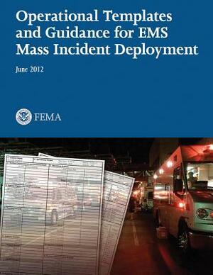 Operational Templates and Guidance for EMS Mass Incident Deployment by U. S. Department of Homelan Security, Federal Emergency Management Agency, U. S. Fire Administration