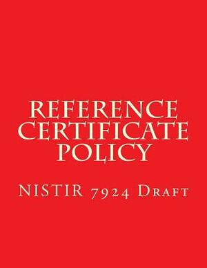 Nistir 7924 Reference Certificate Policy: Draft by National Institute of Standards and Tech