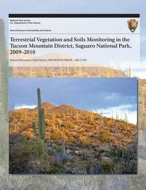 Terrestrial Vegetation and Soils Monitoring in the Tucson Mountain District, Saguaro National Park, 2009?2010 by Charyl L. McIntyre, National Park Service, Sarah E. Studd