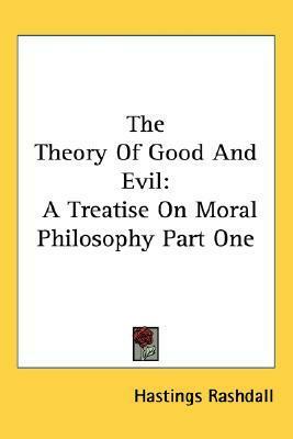The Theory of Good and Evil: A Treatise on Moral Philosophy Part One by Hastings Rashdall
