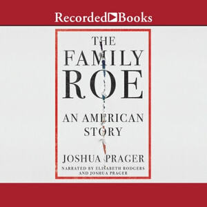 The Family Roe: An American Story by Joshua Prager
