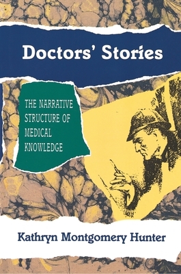 Doctors' Stories: The Narrative Structure of Medical Knowledge by Kathryn Montgomery Hunter