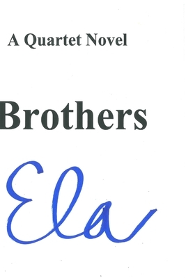 Brothers: A Quartet Novel by Ela
