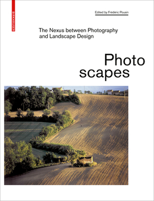 Photoscapes: The Nexus Between Photography and Landscape Design by Frederic Pousin