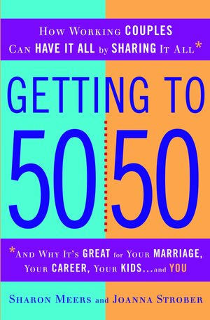 Getting to 50/50: How Working Couples Can Have It All by Sharing It All by Joanna Strober
