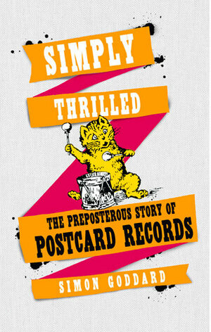 Simply Thrilled: The Preposterous Story of Postcard Records by Simon Goddard