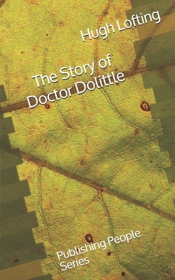 The Story of Doctor Dolittle - Publishing People Series by Hugh Lofting