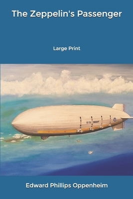 The Zeppelin's Passenger: Large Print by Edward Phillips Oppenheim