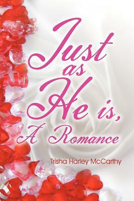 Just as He Is: A Romance by Trisha Harley McCarthy