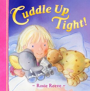 Cuddle Up Tight! by Rosie Reeve