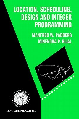 Location, Scheduling, Design and Integer Programming by Manfred W. Padberg, Minendra P. Rijal