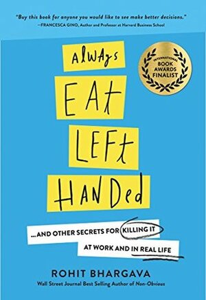 Always Eat Left Handed: 15 Surprising Secrets For Killing It At Work And In Real Life by Rohit Bhargava