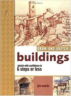 Draw and Sketch Buildings: Sketch with Confidence in 6 Steps or Less by Jim Woods