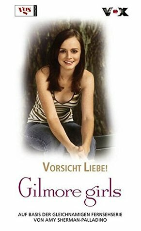 Gilmore Girls. Vorsicht, Liebe! by Carina Martinez