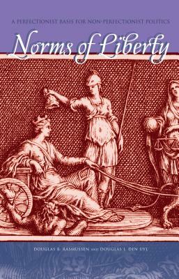 Norms of Liberty: A Perfectionist Basis for Non-Perfectionist Politics by Douglas J. Den Uyl, Douglas B. Rasmussen