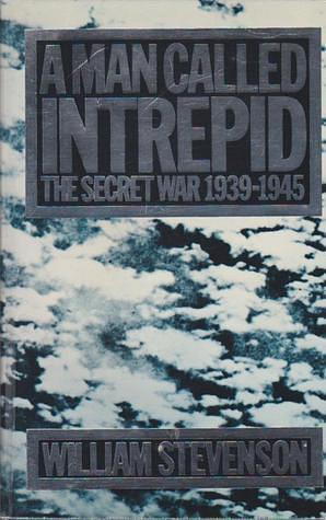 A Man Called Intrepid: The Secret War 1939-45 by William Stevenson, William Stevenson