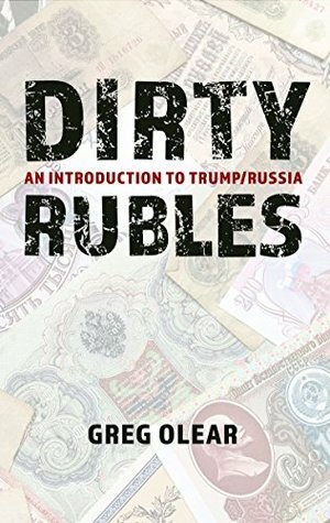 Dirty Rubles: An Introduction to Trump/Russia by Greg Olear