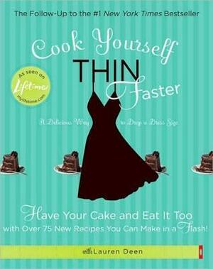 Cook Yourself Thin Faster: Have Your Cake and Eat It Too with Over 75 New Recipes You Can Make in a Flash! by Lauren Deen