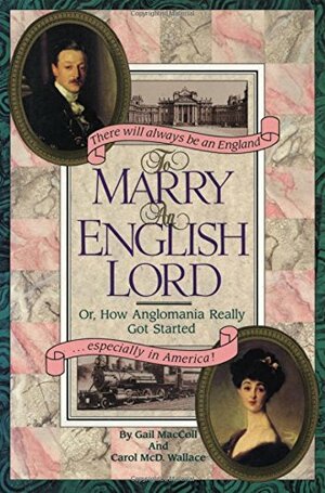 To Marry an English Lord: Or How Anglomania Really Got Started by Gail MacColl