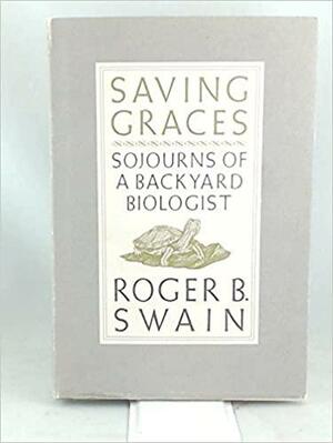 Saving Graces: Sojourns of a Backyard Biologist by Roger B. Swain