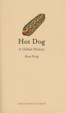 Hot Dog: A Global History by Bruce Kraig