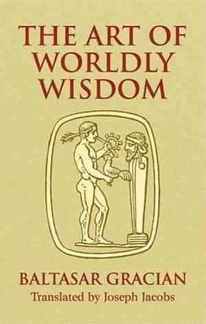 The Art of Worldly Wisdom (Dover Books on Western Philosophy) by Baltasar Gracian y Morales (1-May-2005) Paperback by Baltasar Gracián, Baltasar Gracián