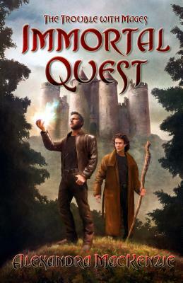 Immortal Quest: The Trouble with Mages by Alexander MacKenzie