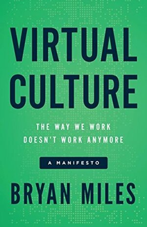 Virtual Culture: The Way We Work Doesn't Work Anymore, a Manifesto by Bryan Miles