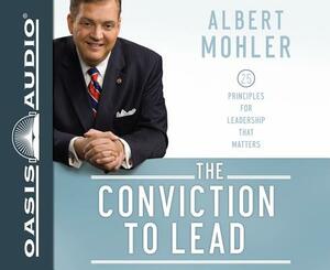 The Conviction to Lead: 25 Principles for Leadership That Matters by Albert Mohler