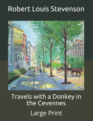 Travels with a Donkey in the Cevennes: Large Print by Robert Louis Stevenson