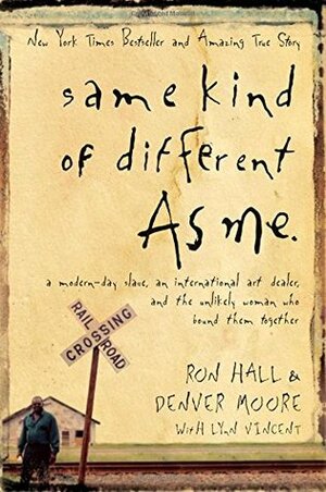 Same Kind of Different as Me: A Modern-Day Slave, an International Art Dealer, and the Unlikely Woman Who Bound Them Together by Ron Hall, Lynn Vincent, Denver Moore