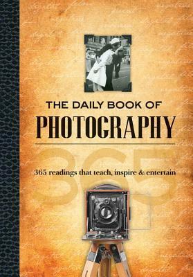 The Daily Book of Photography: 365 readings that teach, inspire & entertain by Tom Hauk, Matthew Roharik, Simon Alexander, David J. Schmidt, Bill Diller, Tom Hauck, David Greenberg, Christine Walsh-Newton, Grier Cooper, Melissa LaRose