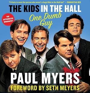 The Kids in the Hall: One Dumb Guy by Paul Myers