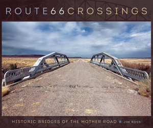 Route 66 Crossings: Historic Bridges of the Mother Road by James William Ross