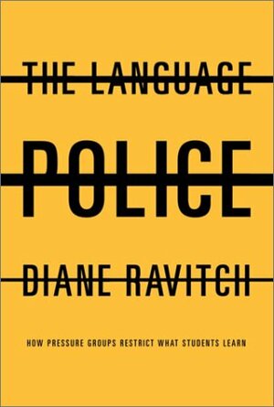The Language Police:  How Pressure Groups Restrict What Students Learn by Diane Ravitch