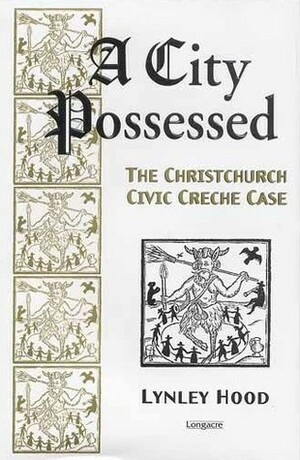 A City Possessed: The Christchurch Civic Creche Case by Lynley Hood