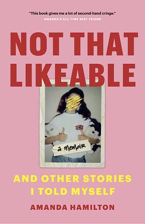 Not That Likeable: And Other Stories I Told Myself by Amanda Hamilton