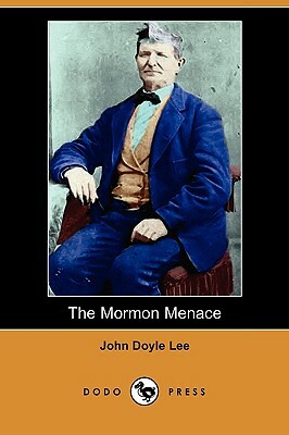 The Mormon Menace, Being the Confession of John Doyle Lee - Danite (Dodo Press) by John Doyle Lee
